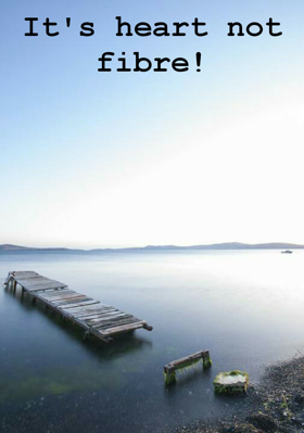 It's Heart Not Fibre!