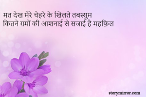मत देख मेरे चेहरे के खिलते तबस्सुम 
कितने ग़मों की आशनाई से सजाई है महफ़िल

