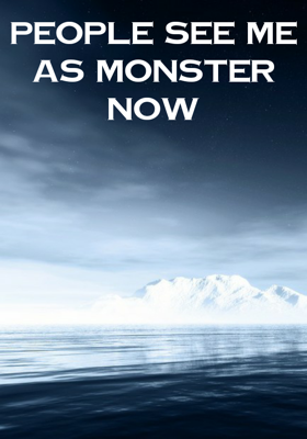 People see me as monster now