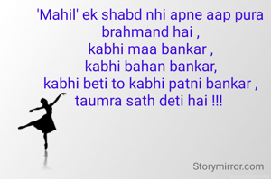 'Mahil' ek shabd nhi apne aap pura brahmand hai ,
kabhi maa bankar ,
kabhi bahan bankar,
kabhi beti to kabhi patni bankar ,
taumra sath deti hai !!! 