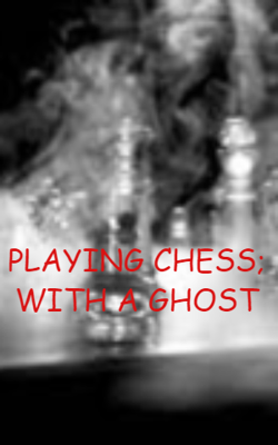Playing Chess; With A Ghost
