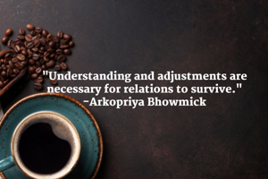 "Understanding and adjustments are necessary for relations to survive."
-Arkopriya Bhowmick