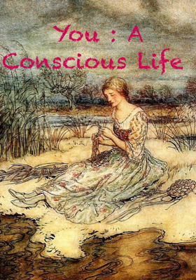 You: A Conscious Life