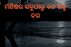 ମଣିଷର ସବୁଠାରୁ ବଡ ଶତୃ ଡର