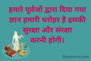 हमारे पूर्वजों द्वारा दिया गया ज्ञान हमारी धरोहर ह