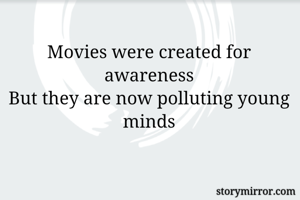 Movies were created for awareness
But they are now polluting young minds