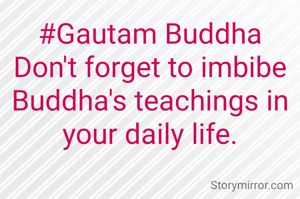 #Gautam Buddha
Don't forget to imbibe Buddha's teachings in your daily life.
