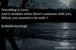 Travelling is Love,
And it doubles when there's someone with you,
Whom you wanted to be with !!

@akanksha.singh