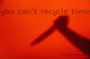 you can't recycle time