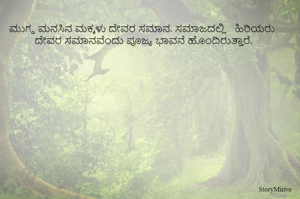 
ಮುಗ್ಧ ಮನಸಿನ ಮಕ್ಕಳು ದೇವರ ಸಮಾನ. ಸಮಾಜದಲ್ಲಿ   ಹಿರಿಯರು  ದೇವರ ಸಮಾನವೆಂದು ಪೂಜ್ಯ ಭಾವನೆ ಹೊಂದಿರುತ್ತಾರೆ. 
