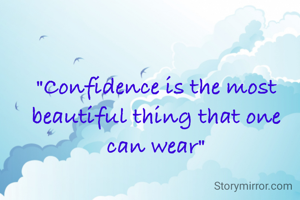"Confidence is the most beautiful thing that one can wear"