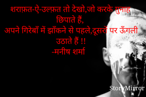 शराफ़त-ऐ-उल्फ़त तो देखो,जो करके ग़ुनाह छिपाते हैं, 
अपने गिरेबाँ में झाँकने से पहले,दूसरों पर ऊँगली उठाते हैं !!
-मनीष शर्मा 
