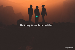 this day is such beautiful 