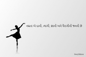 નમ્રતા એ દાની, ત્યાગી, જ્ઞાની અને વૈરાગીની જનની છે