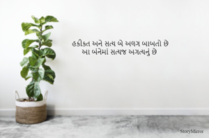 હકીકત અને સત્ય બે અલગ બાબતો છે
આ બંનેમાં સત્યજ અગત્યનું છે