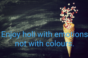 Enjoy holi with emotions not with colours.