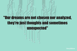 "Our dreams are not chosen, they're thought"
