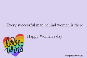 Every successful man behind women is there

Happy Women's day