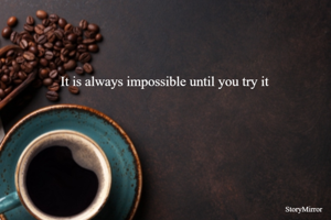It is always impossible until you try it