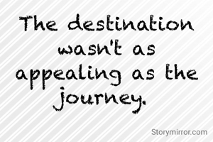 The destination wasn't as appealing as the journey. 