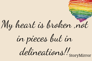 My heart is broken ,not in pieces but in delineations!!