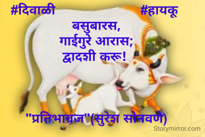 #दिवाळी                       #हायकू 
बसुबारस,
गाईगुरे आरास;
द्वादशी करू! 



"प्रतिभाग्रज"(सुरेश सोनवणे)
