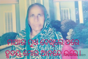 ମାଆର ମୁଖ ଦେଖିଲେ ଥରେ
ହୃଦୟ ମୋର ଆନନ୍ଦେ ଭରେ।