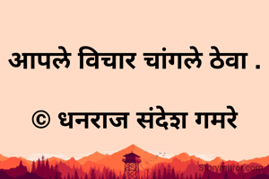 आपले विचार चांगले ठेवा .

© धनराज संदेश गमरे