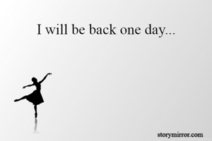 I will be back one day...