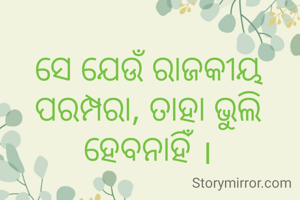 ସେ ଯେଉଁ ରାଜକୀୟ ପରମ୍ପରା, ତାହା ଭୁଲି ହେବନାହିଁ ।