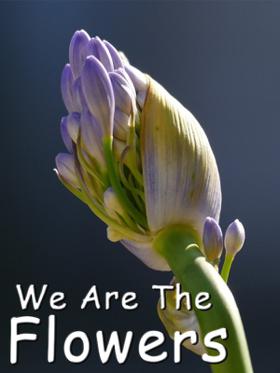 We Are The Flowers