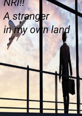 NRI! A Stranger In My Own Land