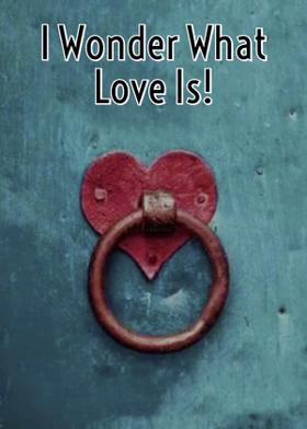 I Wonder What Love Is!