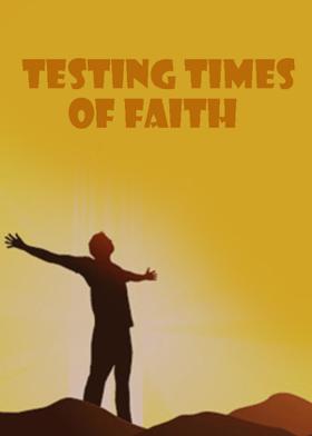 Testing Times Of Faith