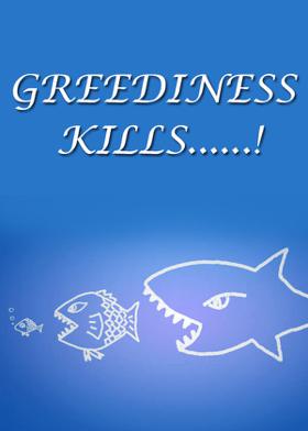 GREEDINESS KILLS......!