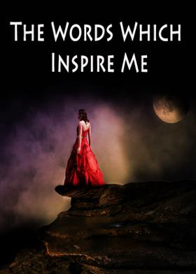 The Words Which Inspire Me