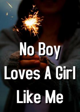 No Boy Loves A Girl Like Me