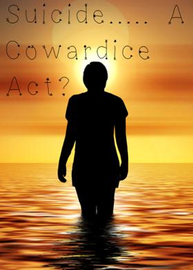 Suicide..... A Cowardice Act?
