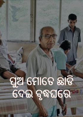 ପୁଅ ମୋତେ ଛାଡି ଦେଇ ବୃଦ୍ଧଘରେ