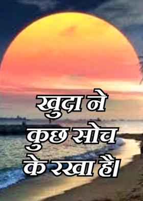खुदा ने कुछ सोच के रखा है।