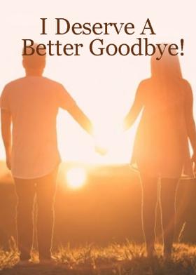 Do I Deserve a better good bye