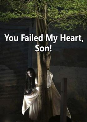 You Failed My Heart, Son!