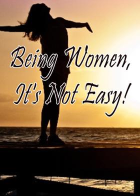 Being Women, It's Not Easy!
