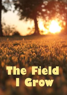 The Field I Grow