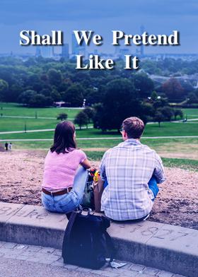 Shall We Pretend Like It...