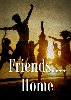 Friends....Home