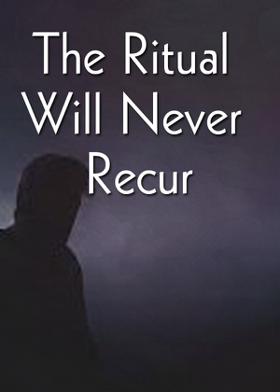 The Ritual Will Never Recur
