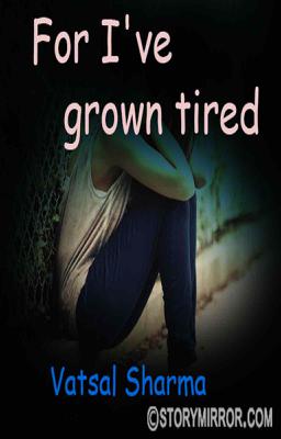 For I'Ve Grown Tired