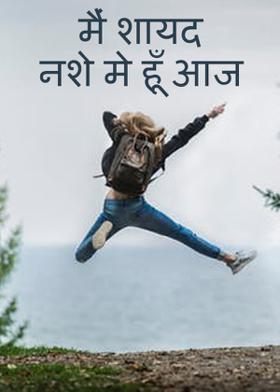 मैं शायद नशे मे हूँ आज