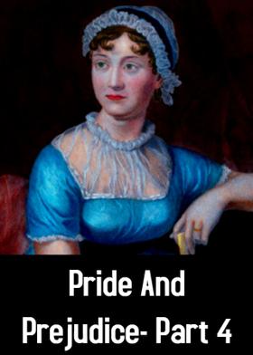 Pride And Prejudice- Part 4